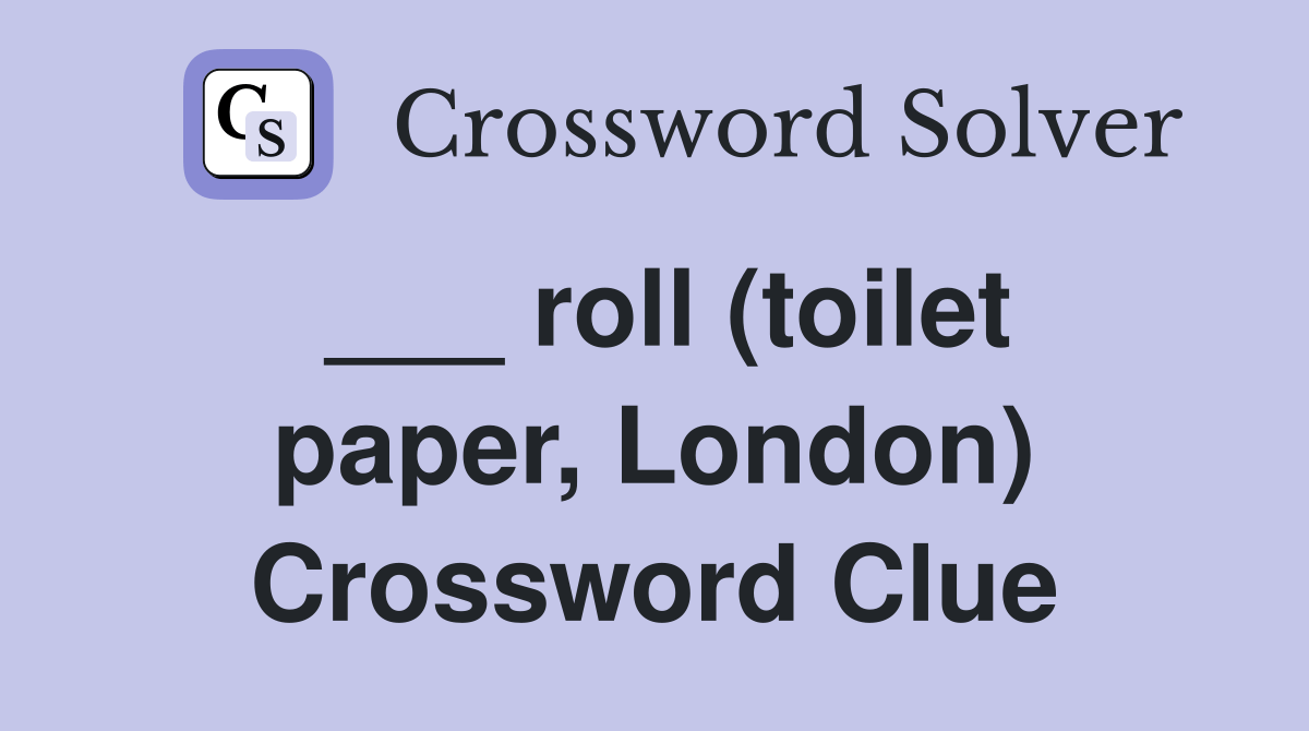 roll (toilet paper, London) Crossword Clue Answers Crossword Solver